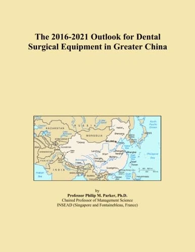 The 2016-2021 Outlook for Dental Surgical Equipment in Greater China