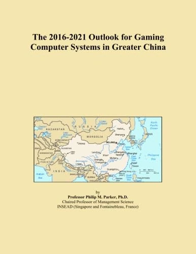 The 2016-2021 Outlook for Gaming Computer Systems in Greater China