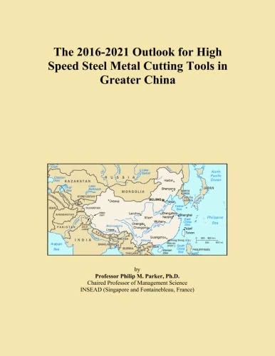 The 2016-2021 Outlook for High Speed Steel Metal Cutting Tools in Greater China