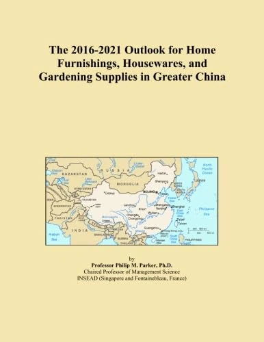 The 2016-2021 Outlook for Home Furnishings, Housewares, and Gardening Supplies in Greater China