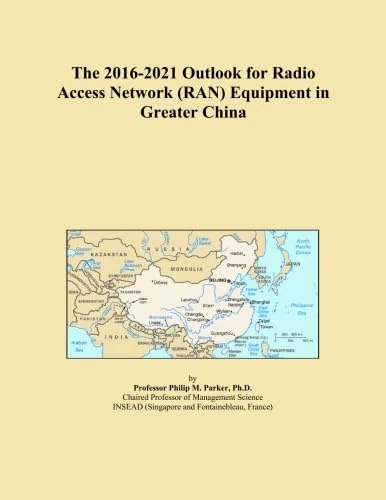 The 2016-2021 Outlook for Radio Access Network (RAN) Equipment in Greater China