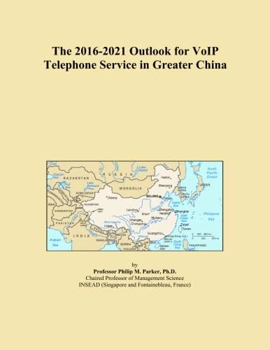 The 2016-2021 Outlook for VoIP Telephone Service in Greater China