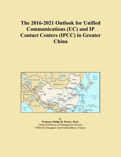 The 2016-2021 Outlook for Unified Communications (UC) and IP Contact Centers (IPCC) in Greater China