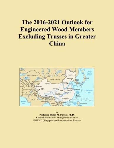 The 2016-2021 Outlook for Engineered Wood Members Excluding Trusses in Greater China