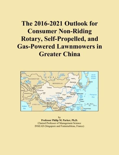 The 2016-2021 Outlook for Consumer Non-Riding Rotary, Self-Propelled, and Gas-Powered Lawnmowers in Greater China