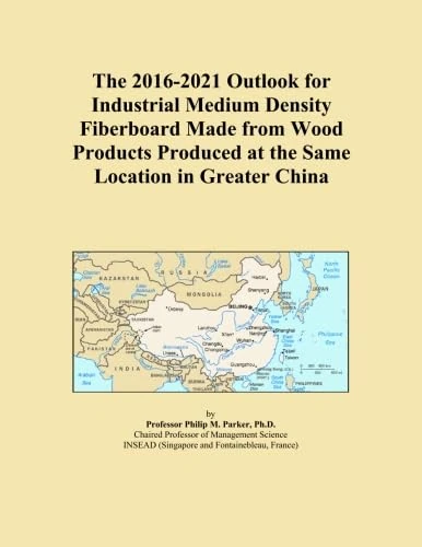The 2016-2021 Outlook for Industrial Medium Density Fiberboard Made from Wood Products Produced at the Same Location in Greater China