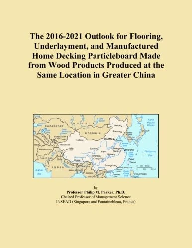 The 2016-2021 Outlook for Flooring, Underlayment, and Manufactured Home Decking Particleboard Made from Wood Products Produced at the Same Location in Greater China