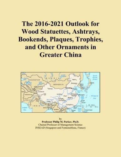 The 2016-2021 Outlook for Wood Statuettes, Ashtrays, Bookends, Plaques, Trophies, and Other Ornaments in Greater China