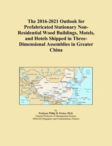 The 2016-2021 Outlook for Prefabricated Stationary Non-Residential Wood Buildings, Motels, and Hotels Shipped in Three-Dimensional Assemblies in Greater China