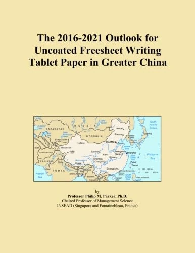 The 2016-2021 Outlook for Uncoated Freesheet Writing Tablet Paper in Greater China