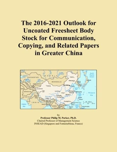 The 2016-2021 Outlook for Uncoated Freesheet Body Stock for Communication, Copying, and Related Papers in Greater China