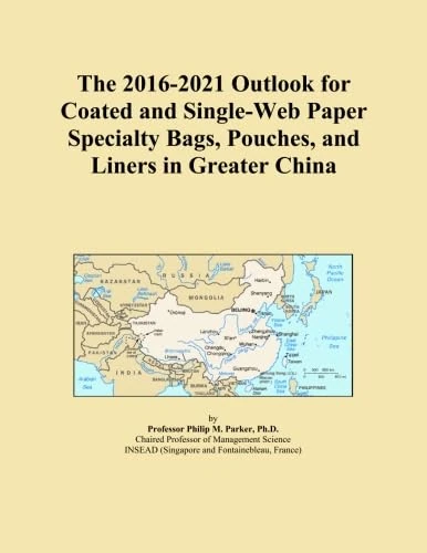 The 2016-2021 Outlook for Coated and Single-Web Paper Specialty Bags, Pouches, and Liners in Greater China