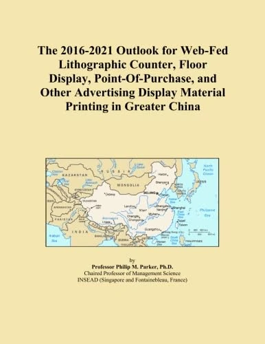 The 2016-2021 Outlook for Web-Fed Lithographic Counter, Floor Display, Point-Of-Purchase, and Other Advertising Display Material Printing in Greater China