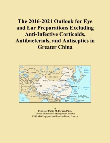 The 2016-2021 Outlook for Eye and Ear Preparations Excluding Anti-Infective Corticoids, Antibacterials, and Antiseptics in Greater China