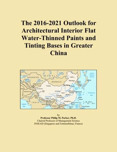 The 2016-2021 Outlook for Architectural Interior Flat Water-Thinned Paints and Tinting Bases in Greater China