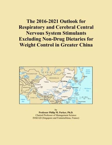 The 2016-2021 Outlook for Respiratory and Cerebral Central Nervous System Stimulants Excluding Non-Drug Dietaries for Weight Control in Greater China