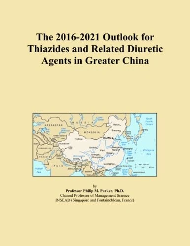 The 2016-2021 Outlook for Thiazides and Related Diuretic Agents in Greater China