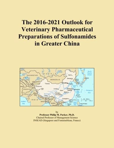 The 2016-2021 Outlook for Veterinary Pharmaceutical Preparations of Sulfonamides in Greater China