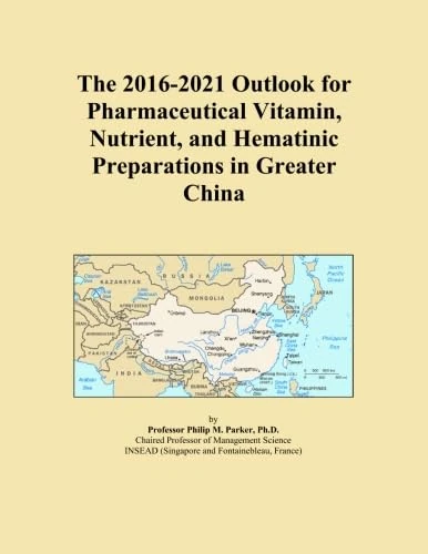 The 2016-2021 Outlook for Pharmaceutical Vitamin, Nutrient, and Hematinic Preparations in Greater China