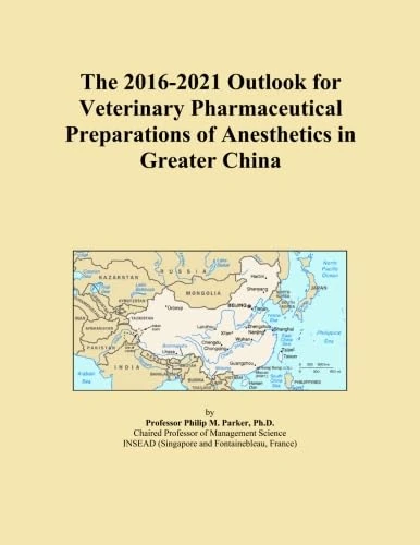 The 2016-2021 Outlook for Veterinary Pharmaceutical Preparations of Anesthetics in Greater China