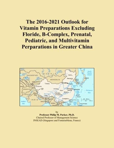 The 2016-2021 Outlook for Vitamin Preparations Excluding Floride, B-Complex, Prenatal, Pediatric, and Multivitamin Perparations in Greater China