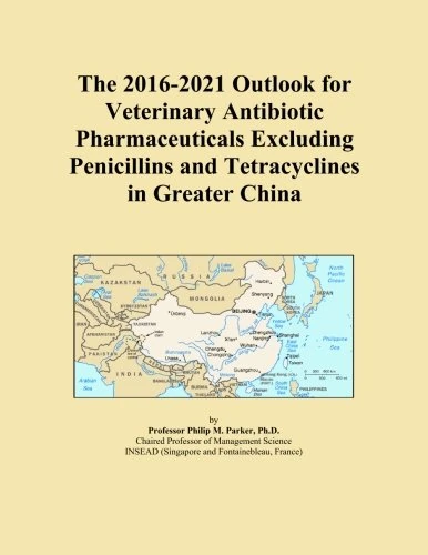 The 2016-2021 Outlook for Veterinary Antibiotic Pharmaceuticals Excluding Penicillins and Tetracyclines in Greater China