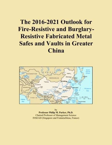 The 2016-2021 Outlook for Fire-Resistive and Burglary-Resistive Fabricated Metal Safes and Vaults in Greater China