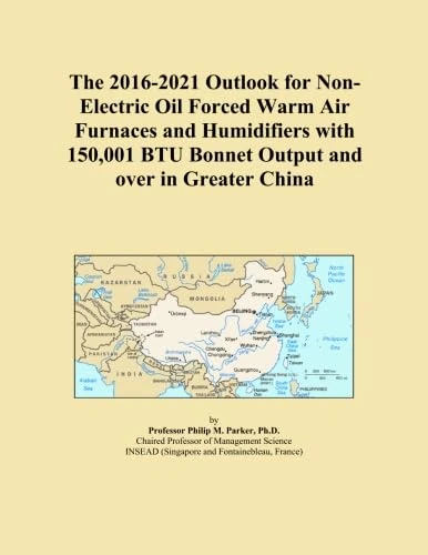 The 2016-2021 Outlook for Non-Electric Oil Forced Warm Air Furnaces and Humidifiers with 150,001 BTU Bonnet Output and over in Greater China