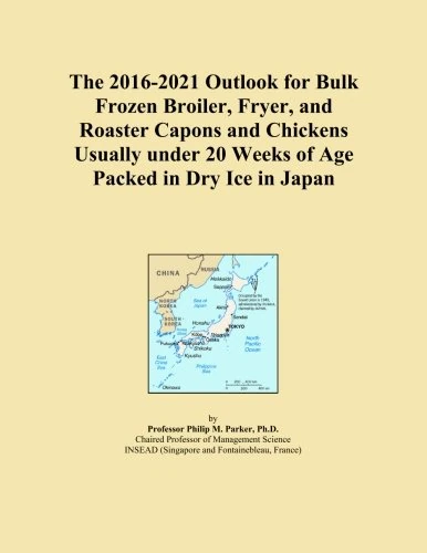 The 2016-2021 Outlook for Bulk Frozen Broiler, Fryer, and Roaster Capons and Chickens Usually under 20 Weeks of Age Packed in Dry Ice in Japan