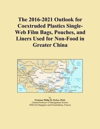 The 2016-2021 Outlook for Coextruded Plastics Single-Web Film Bags, Pouches, and Liners Used for Non-Food in Greater China