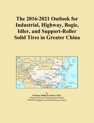 The 2016-2021 Outlook for Industrial, Highway, Bogie, Idler, and Support-Roller Solid Tires in Greater China