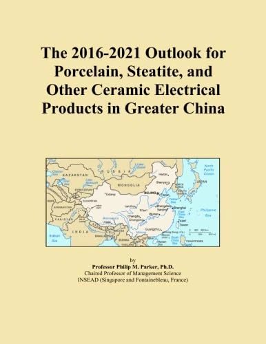 The 2016-2021 Outlook for Porcelain, Steatite, and Other Ceramic Electrical Products in Greater China