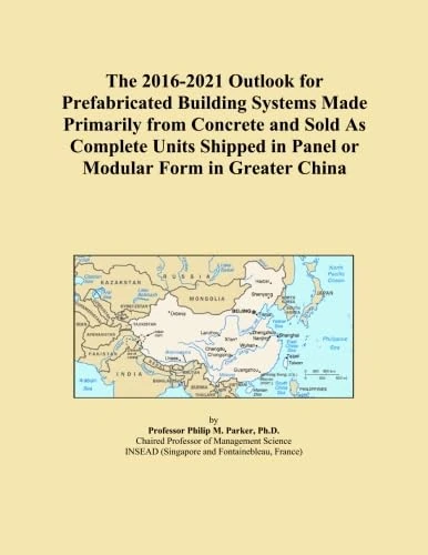 The 2016-2021 Outlook for Prefabricated Building Systems Made Primarily from Concrete and Sold As Complete Units Shipped in Panel or Modular Form in Greater China