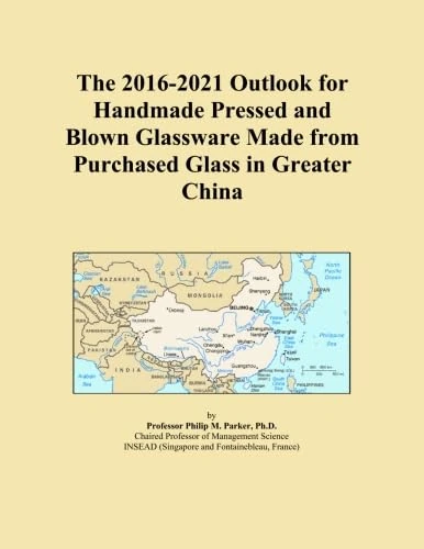 The 2016-2021 Outlook for Handmade Pressed and Blown Glassware Made from Purchased Glass in Greater China