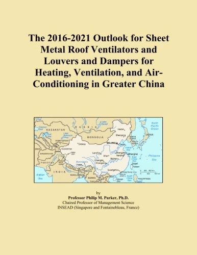 The 2016-2021 Outlook for Sheet Metal Roof Ventilators and Louvers and Dampers for Heating, Ventilation, and Air-Conditioning in Greater China