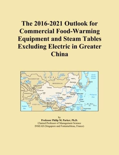 The 2016-2021 Outlook for Commercial Food-Warming Equipment and Steam Tables Excluding Electric in Greater China