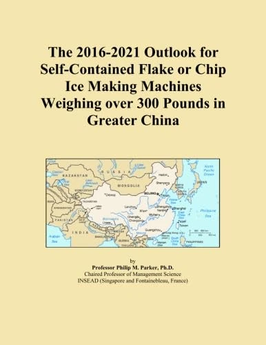 The 2016-2021 Outlook for Self-Contained Flake or Chip Ice Making Machines Weighing over 300 Pounds in Greater China