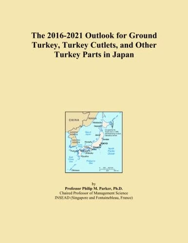 The 2016-2021 Outlook for Ground Turkey, Turkey Cutlets, and Other Turkey Parts in Japan