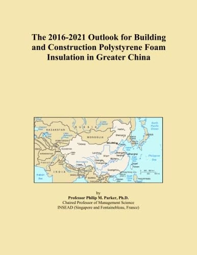 The 2016-2021 Outlook for Building and Construction Polystyrene Foam Insulation in Greater China