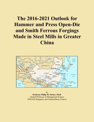 The 2016-2021 Outlook for Hammer and Press Open-Die and Smith Ferrous Forgings Made in Steel Mills in Greater China