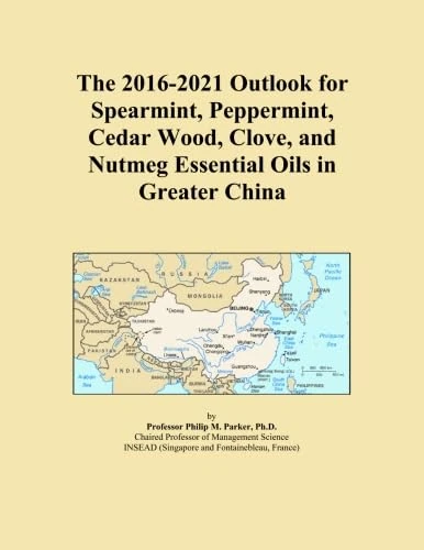 The 2016-2021 Outlook for Spearmint, Peppermint, Cedar Wood, Clove, and Nutmeg Essential Oils in Greater China