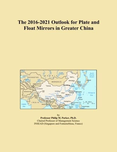 The 2016-2021 Outlook for Plate and Float Mirrors in Greater China