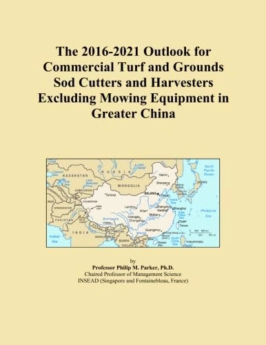 The 2016-2021 Outlook for Commercial Turf and Grounds Sod Cutters and Harvesters Excluding Mowing Equipment in Greater China