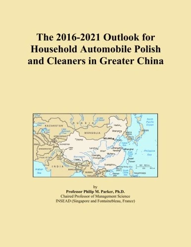 The 2016-2021 Outlook for Household Automobile Polish and Cleaners in Greater China