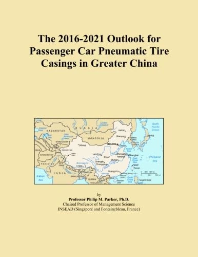 The 2016-2021 Outlook for Passenger Car Pneumatic Tire Casings in Greater China