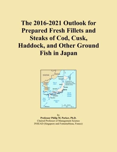 The 2016-2021 Outlook for Prepared Fresh Fillets and Steaks of Cod, Cusk, Haddock, and Other Ground Fish in Japan