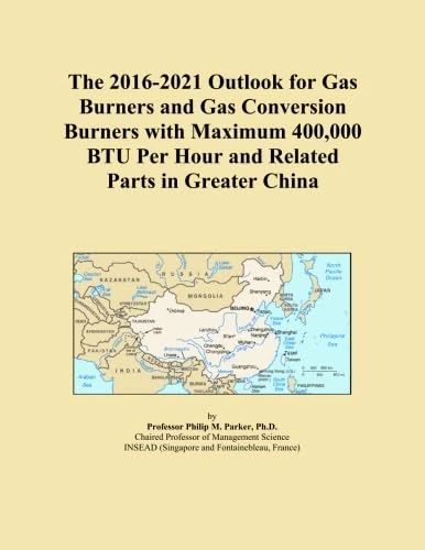 The 2016-2021 Outlook for Gas Burners and Gas Conversion Burners with Maximum 400,000 BTU Per Hour and Related Parts in Greater China