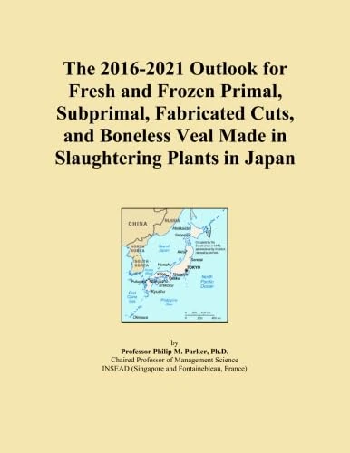 The 2016-2021 Outlook for Fresh and Frozen Primal, Subprimal, Fabricated Cuts, and Boneless Veal Made in Slaughtering Plants in Japan