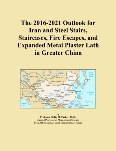 The 2016-2021 Outlook for Iron and Steel Stairs, Staircases, Fire Escapes, and Expanded Metal Plaster Lath in Greater China
