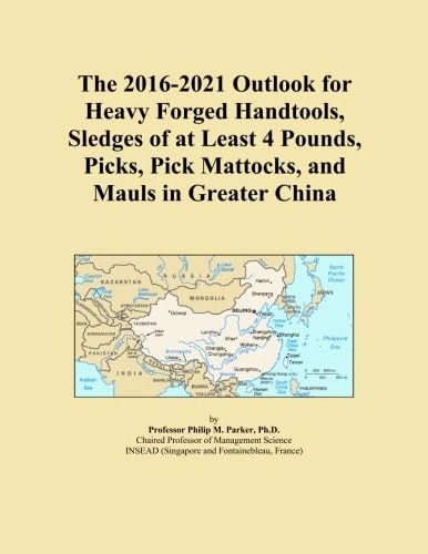 The 2016-2021 Outlook for Heavy Forged Handtools, Sledges of at Least 4 Pounds, Picks, Pick Mattocks, and Mauls in Greater China